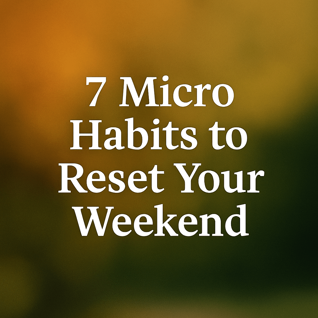 7 Micro Habits to Transform Your&nbsp;Weekend